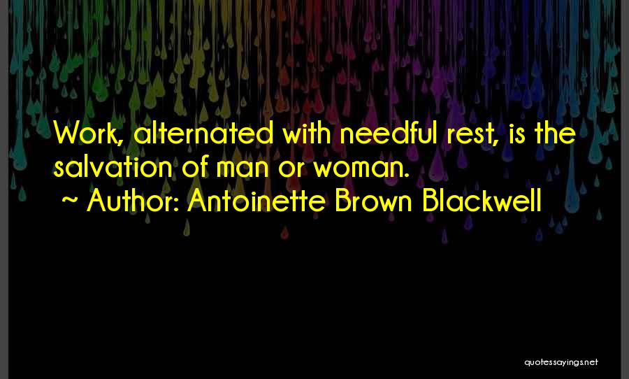 Antoinette Brown Blackwell Quotes: Work, Alternated With Needful Rest, Is The Salvation Of Man Or Woman.