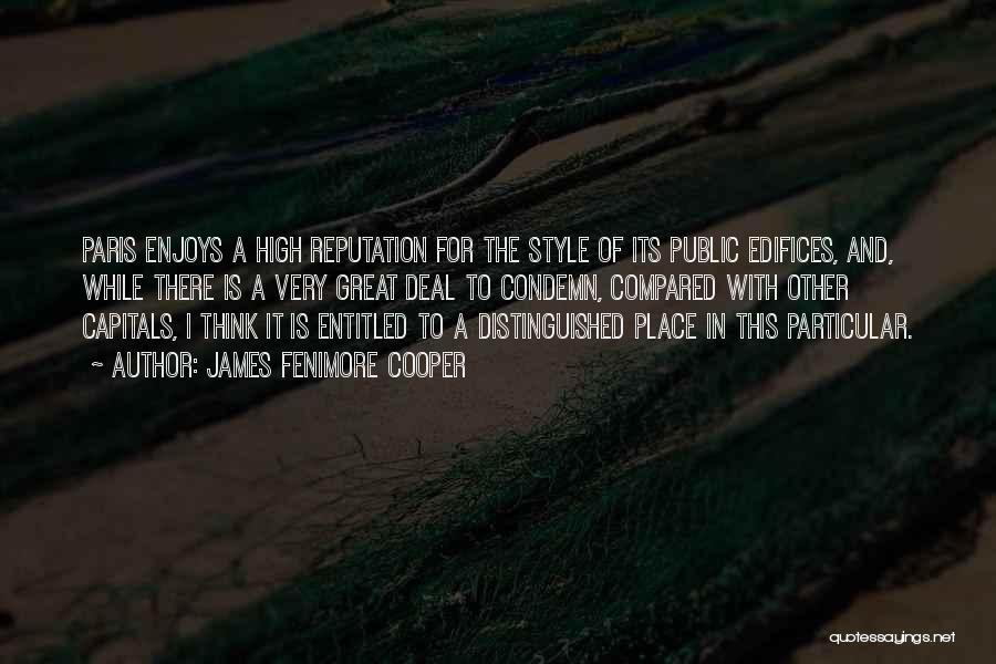 James Fenimore Cooper Quotes: Paris Enjoys A High Reputation For The Style Of Its Public Edifices, And, While There Is A Very Great Deal