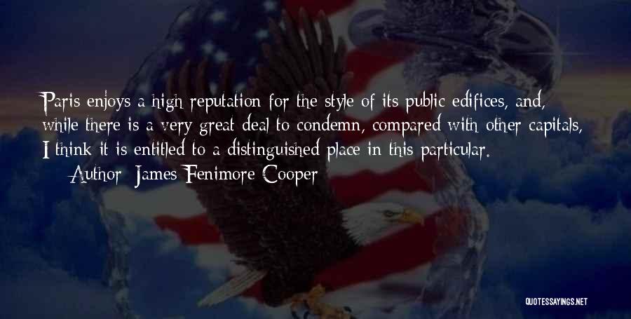 James Fenimore Cooper Quotes: Paris Enjoys A High Reputation For The Style Of Its Public Edifices, And, While There Is A Very Great Deal