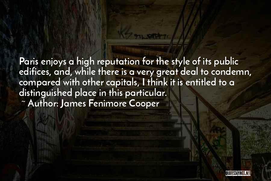 James Fenimore Cooper Quotes: Paris Enjoys A High Reputation For The Style Of Its Public Edifices, And, While There Is A Very Great Deal