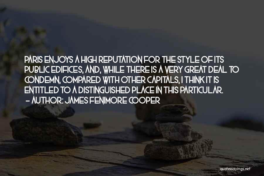 James Fenimore Cooper Quotes: Paris Enjoys A High Reputation For The Style Of Its Public Edifices, And, While There Is A Very Great Deal