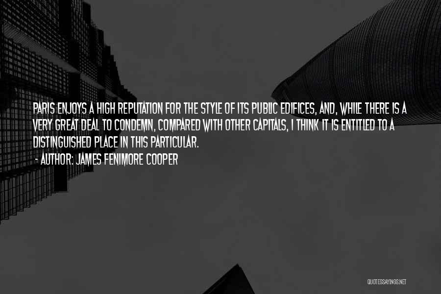 James Fenimore Cooper Quotes: Paris Enjoys A High Reputation For The Style Of Its Public Edifices, And, While There Is A Very Great Deal