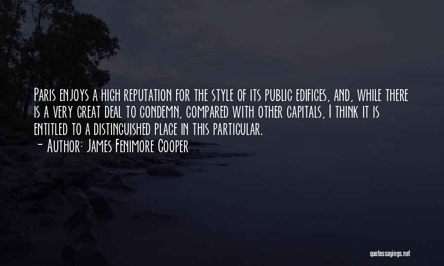 James Fenimore Cooper Quotes: Paris Enjoys A High Reputation For The Style Of Its Public Edifices, And, While There Is A Very Great Deal