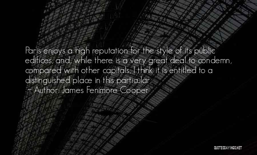 James Fenimore Cooper Quotes: Paris Enjoys A High Reputation For The Style Of Its Public Edifices, And, While There Is A Very Great Deal