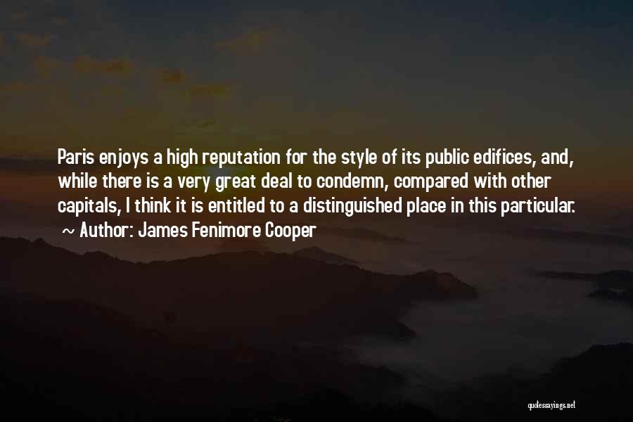 James Fenimore Cooper Quotes: Paris Enjoys A High Reputation For The Style Of Its Public Edifices, And, While There Is A Very Great Deal