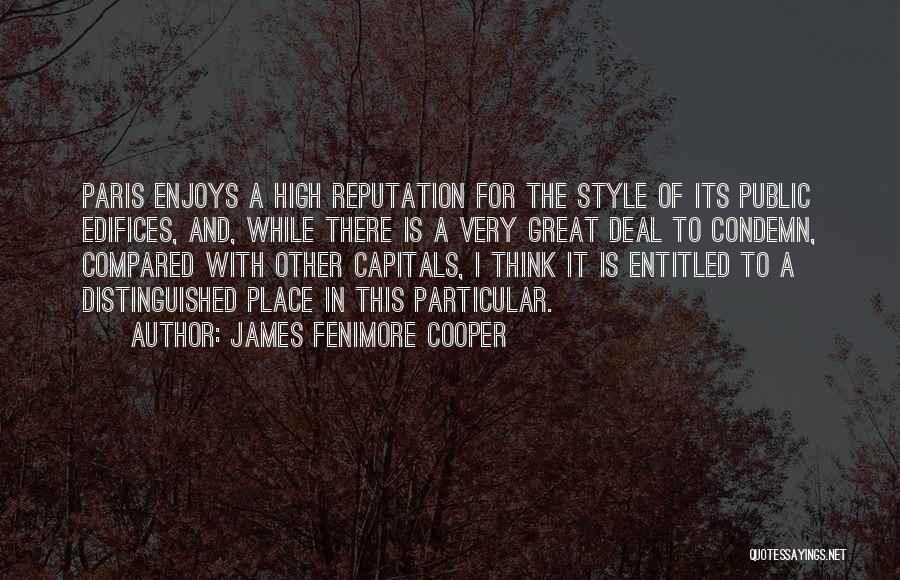 James Fenimore Cooper Quotes: Paris Enjoys A High Reputation For The Style Of Its Public Edifices, And, While There Is A Very Great Deal