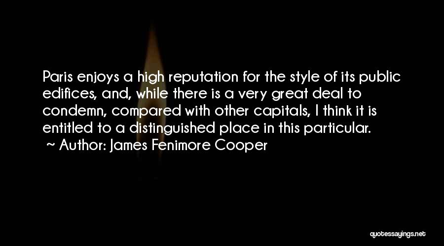 James Fenimore Cooper Quotes: Paris Enjoys A High Reputation For The Style Of Its Public Edifices, And, While There Is A Very Great Deal