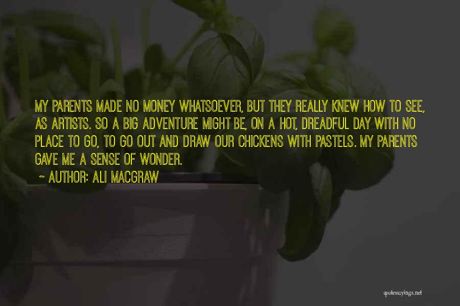 Ali MacGraw Quotes: My Parents Made No Money Whatsoever, But They Really Knew How To See, As Artists. So A Big Adventure Might