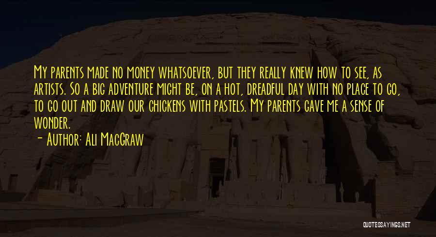 Ali MacGraw Quotes: My Parents Made No Money Whatsoever, But They Really Knew How To See, As Artists. So A Big Adventure Might