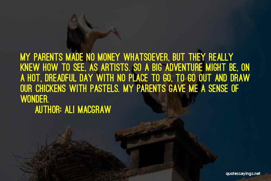 Ali MacGraw Quotes: My Parents Made No Money Whatsoever, But They Really Knew How To See, As Artists. So A Big Adventure Might