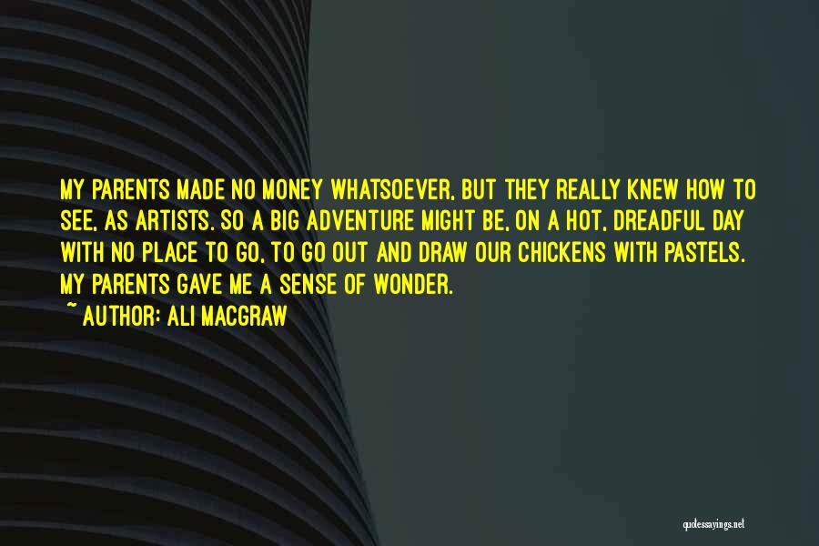 Ali MacGraw Quotes: My Parents Made No Money Whatsoever, But They Really Knew How To See, As Artists. So A Big Adventure Might