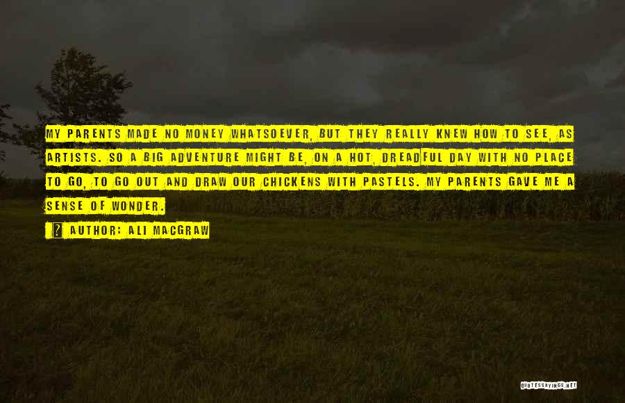 Ali MacGraw Quotes: My Parents Made No Money Whatsoever, But They Really Knew How To See, As Artists. So A Big Adventure Might