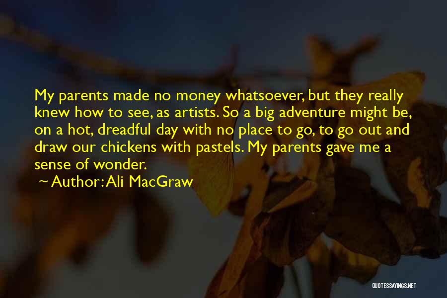 Ali MacGraw Quotes: My Parents Made No Money Whatsoever, But They Really Knew How To See, As Artists. So A Big Adventure Might