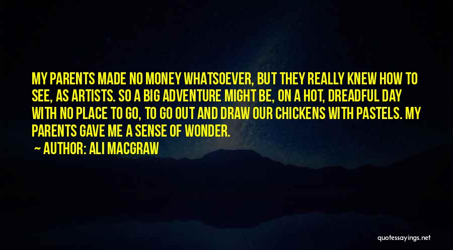 Ali MacGraw Quotes: My Parents Made No Money Whatsoever, But They Really Knew How To See, As Artists. So A Big Adventure Might