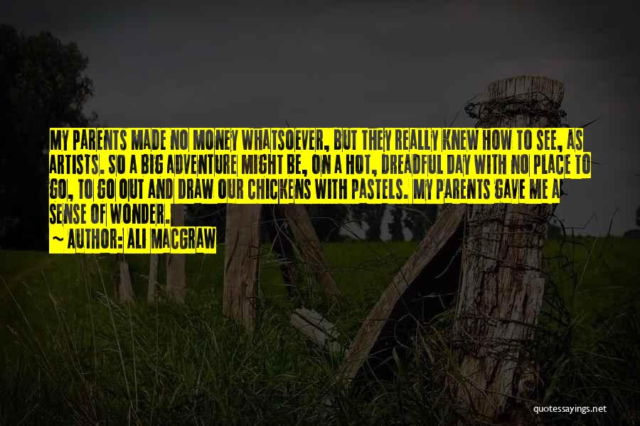 Ali MacGraw Quotes: My Parents Made No Money Whatsoever, But They Really Knew How To See, As Artists. So A Big Adventure Might