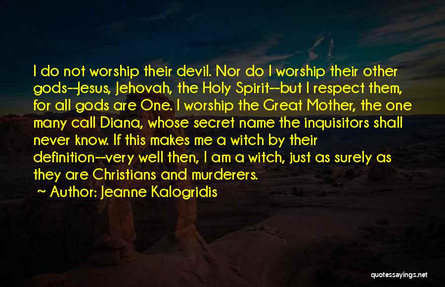 Jeanne Kalogridis Quotes: I Do Not Worship Their Devil. Nor Do I Worship Their Other Gods--jesus, Jehovah, The Holy Spirit--but I Respect Them,