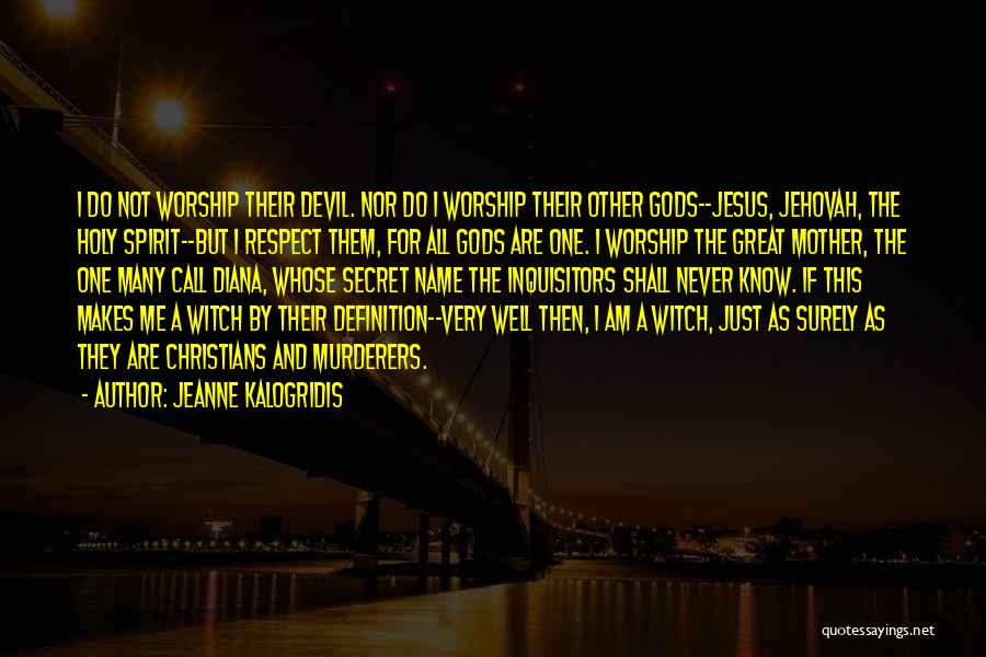 Jeanne Kalogridis Quotes: I Do Not Worship Their Devil. Nor Do I Worship Their Other Gods--jesus, Jehovah, The Holy Spirit--but I Respect Them,