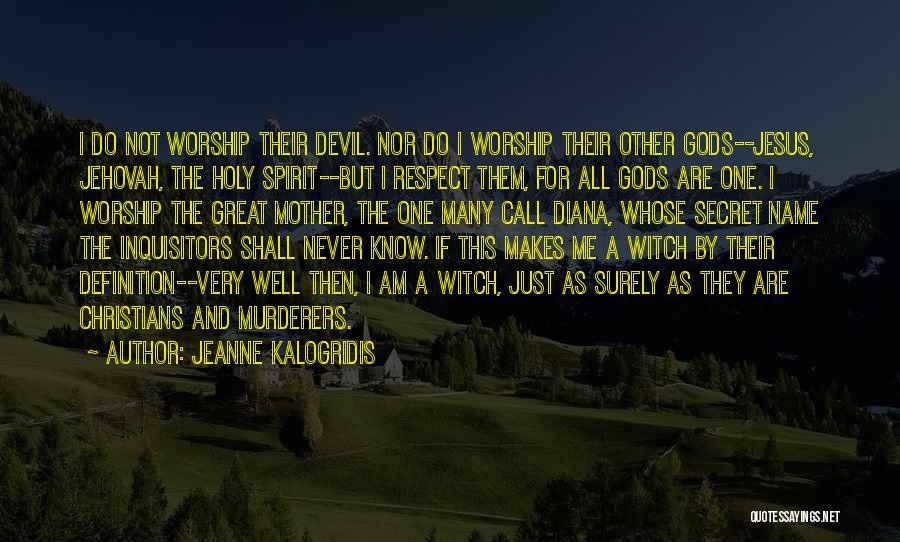 Jeanne Kalogridis Quotes: I Do Not Worship Their Devil. Nor Do I Worship Their Other Gods--jesus, Jehovah, The Holy Spirit--but I Respect Them,