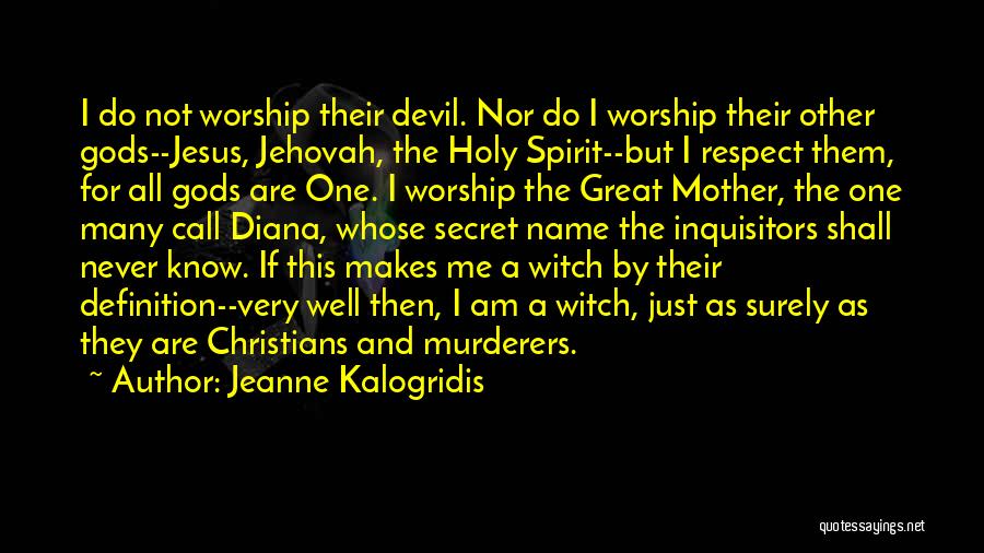 Jeanne Kalogridis Quotes: I Do Not Worship Their Devil. Nor Do I Worship Their Other Gods--jesus, Jehovah, The Holy Spirit--but I Respect Them,