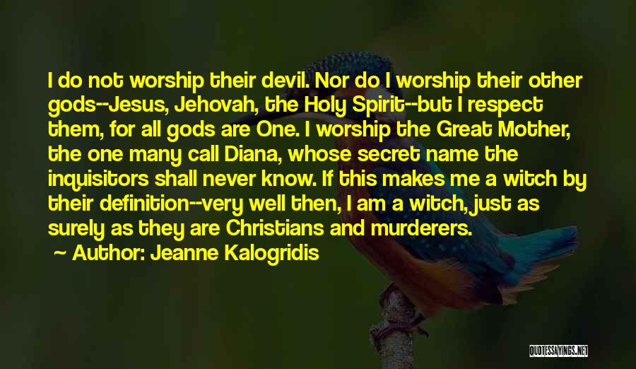 Jeanne Kalogridis Quotes: I Do Not Worship Their Devil. Nor Do I Worship Their Other Gods--jesus, Jehovah, The Holy Spirit--but I Respect Them,