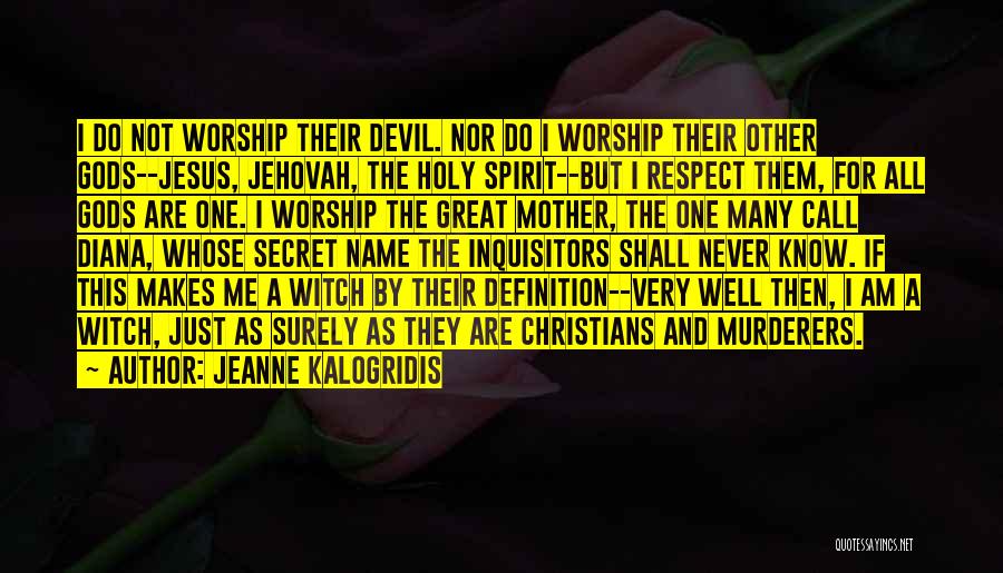 Jeanne Kalogridis Quotes: I Do Not Worship Their Devil. Nor Do I Worship Their Other Gods--jesus, Jehovah, The Holy Spirit--but I Respect Them,