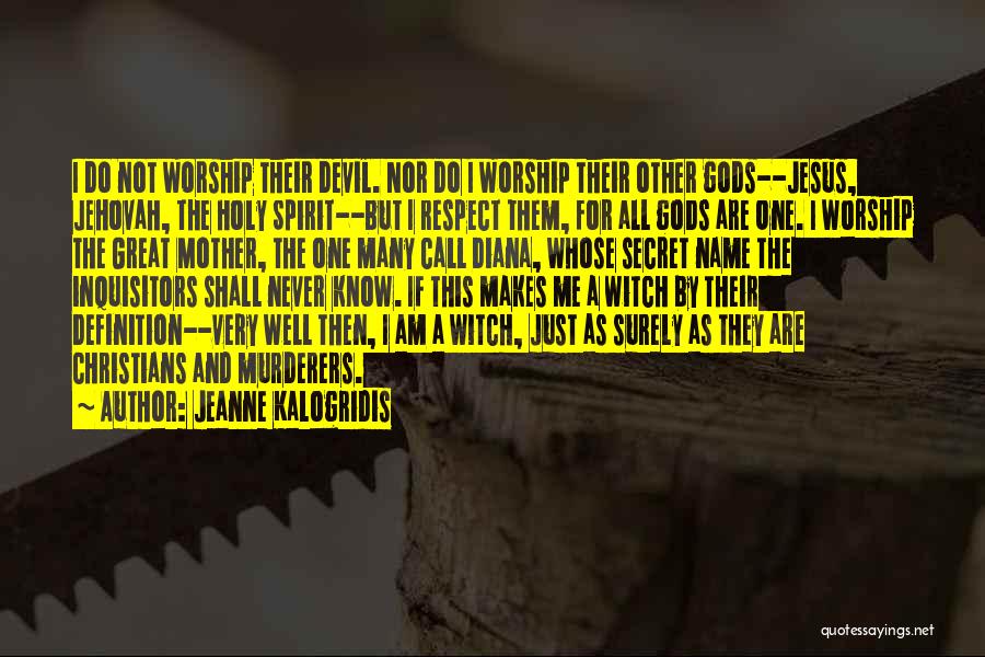 Jeanne Kalogridis Quotes: I Do Not Worship Their Devil. Nor Do I Worship Their Other Gods--jesus, Jehovah, The Holy Spirit--but I Respect Them,