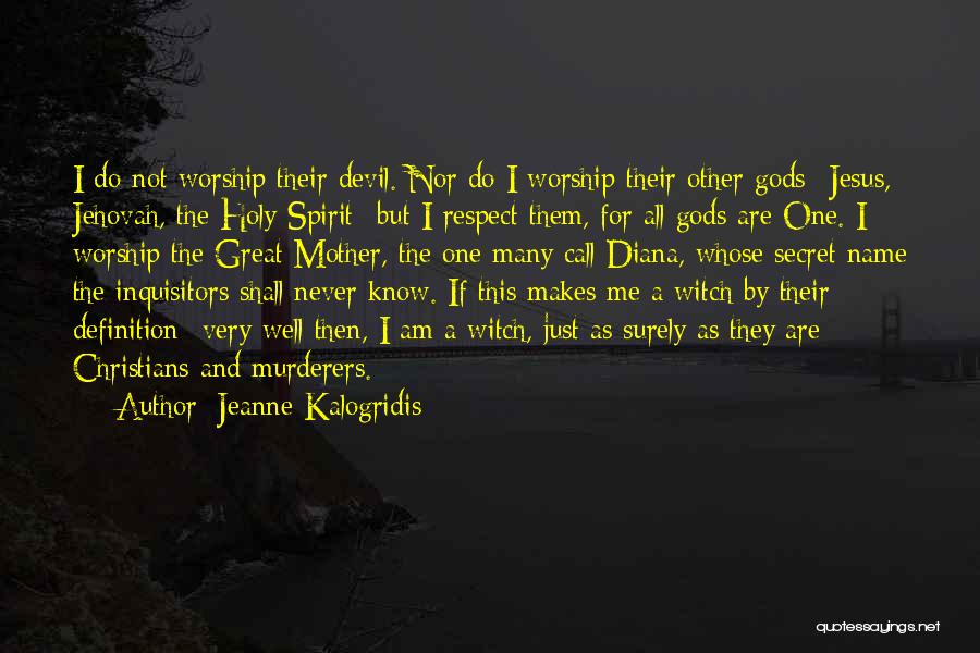 Jeanne Kalogridis Quotes: I Do Not Worship Their Devil. Nor Do I Worship Their Other Gods--jesus, Jehovah, The Holy Spirit--but I Respect Them,