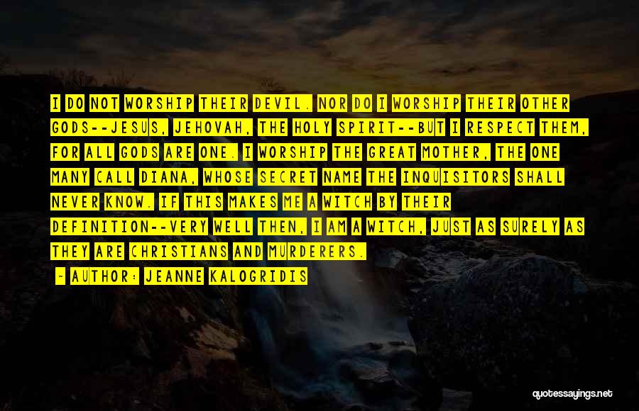Jeanne Kalogridis Quotes: I Do Not Worship Their Devil. Nor Do I Worship Their Other Gods--jesus, Jehovah, The Holy Spirit--but I Respect Them,