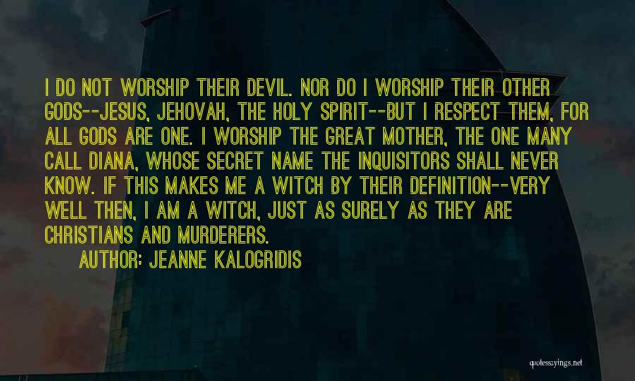 Jeanne Kalogridis Quotes: I Do Not Worship Their Devil. Nor Do I Worship Their Other Gods--jesus, Jehovah, The Holy Spirit--but I Respect Them,