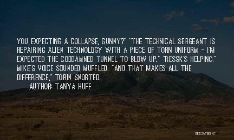 Tanya Huff Quotes: You Expecting A Collapse, Gunny? The Technical Sergeant Is Repairing Alien Technology With A Piece Of Torn Uniform - I'm