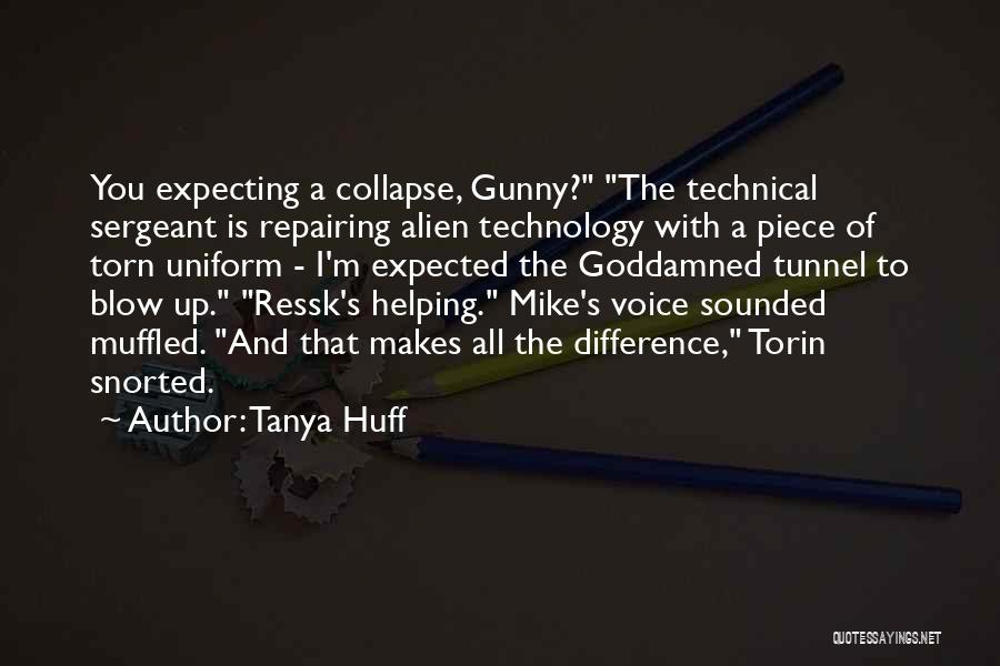 Tanya Huff Quotes: You Expecting A Collapse, Gunny? The Technical Sergeant Is Repairing Alien Technology With A Piece Of Torn Uniform - I'm