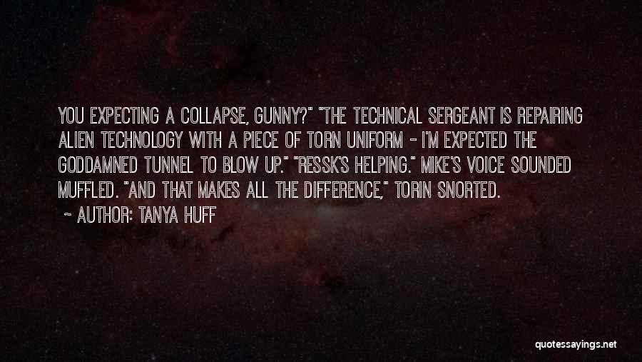 Tanya Huff Quotes: You Expecting A Collapse, Gunny? The Technical Sergeant Is Repairing Alien Technology With A Piece Of Torn Uniform - I'm