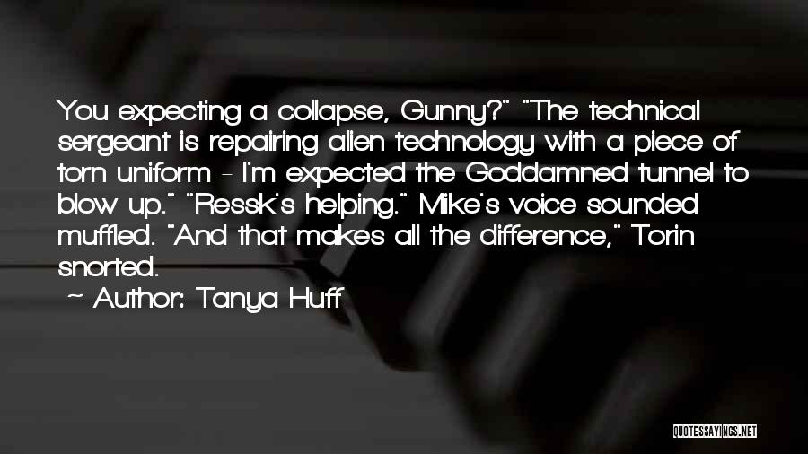 Tanya Huff Quotes: You Expecting A Collapse, Gunny? The Technical Sergeant Is Repairing Alien Technology With A Piece Of Torn Uniform - I'm
