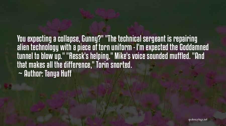 Tanya Huff Quotes: You Expecting A Collapse, Gunny? The Technical Sergeant Is Repairing Alien Technology With A Piece Of Torn Uniform - I'm