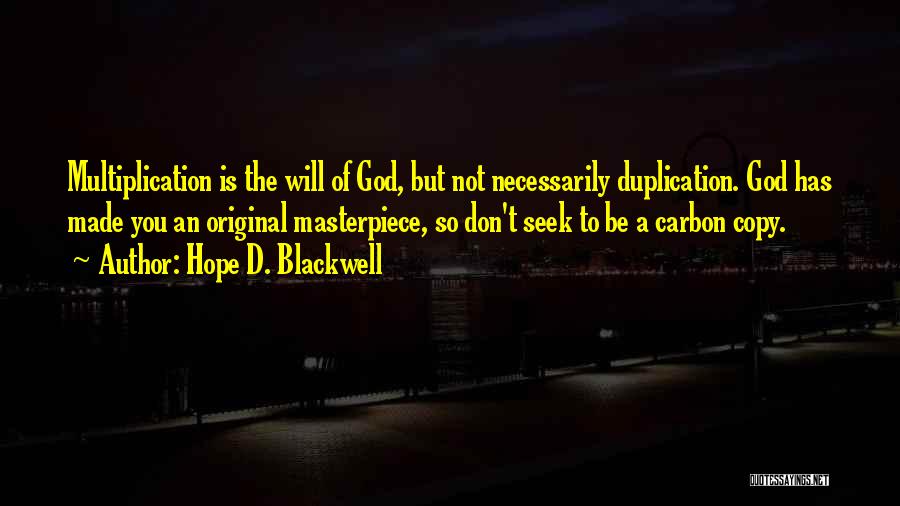 Hope D. Blackwell Quotes: Multiplication Is The Will Of God, But Not Necessarily Duplication. God Has Made You An Original Masterpiece, So Don't Seek