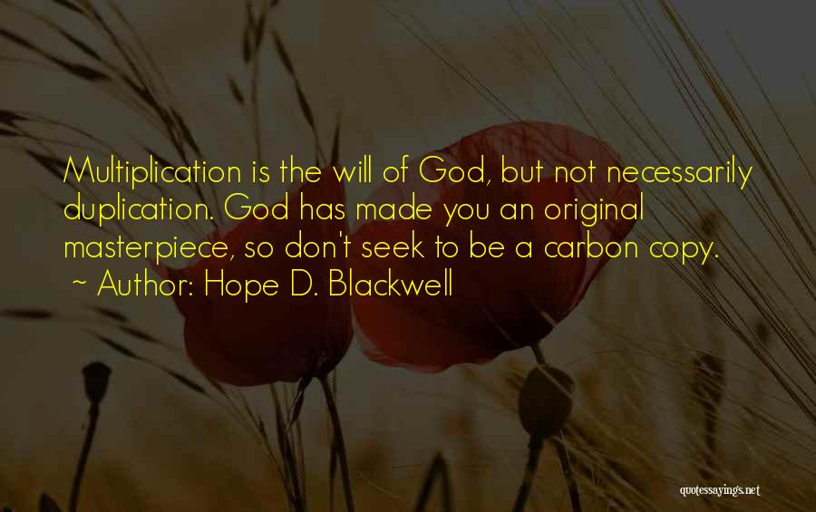 Hope D. Blackwell Quotes: Multiplication Is The Will Of God, But Not Necessarily Duplication. God Has Made You An Original Masterpiece, So Don't Seek