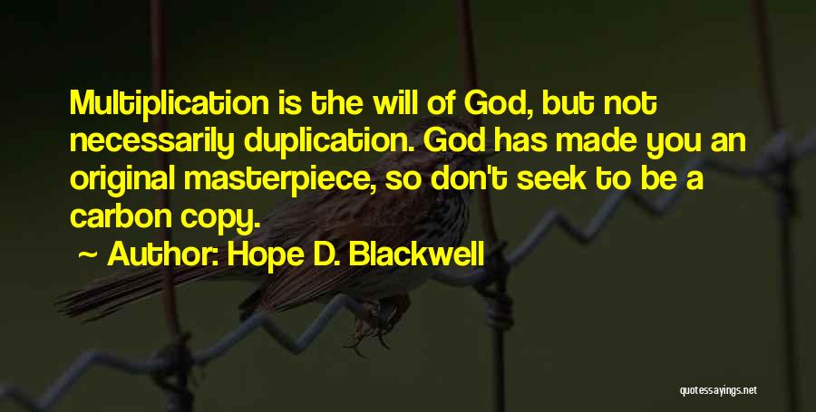 Hope D. Blackwell Quotes: Multiplication Is The Will Of God, But Not Necessarily Duplication. God Has Made You An Original Masterpiece, So Don't Seek