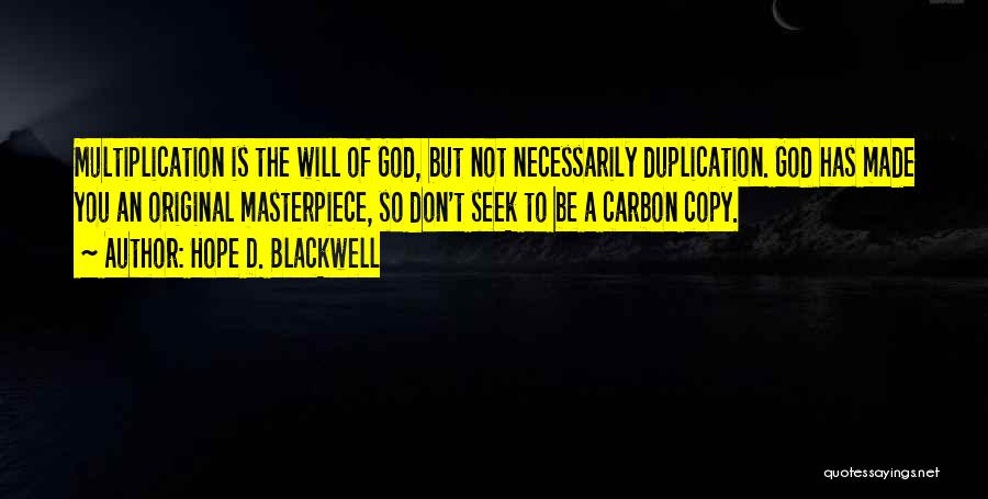 Hope D. Blackwell Quotes: Multiplication Is The Will Of God, But Not Necessarily Duplication. God Has Made You An Original Masterpiece, So Don't Seek