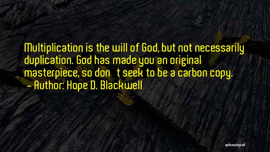 Hope D. Blackwell Quotes: Multiplication Is The Will Of God, But Not Necessarily Duplication. God Has Made You An Original Masterpiece, So Don't Seek