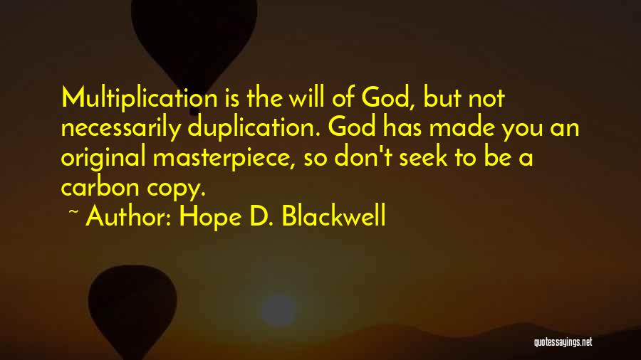 Hope D. Blackwell Quotes: Multiplication Is The Will Of God, But Not Necessarily Duplication. God Has Made You An Original Masterpiece, So Don't Seek