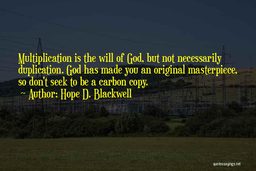 Hope D. Blackwell Quotes: Multiplication Is The Will Of God, But Not Necessarily Duplication. God Has Made You An Original Masterpiece, So Don't Seek