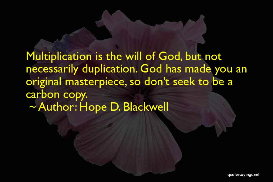 Hope D. Blackwell Quotes: Multiplication Is The Will Of God, But Not Necessarily Duplication. God Has Made You An Original Masterpiece, So Don't Seek