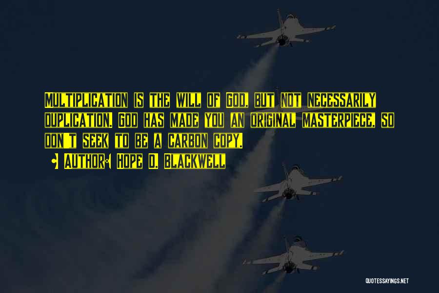 Hope D. Blackwell Quotes: Multiplication Is The Will Of God, But Not Necessarily Duplication. God Has Made You An Original Masterpiece, So Don't Seek