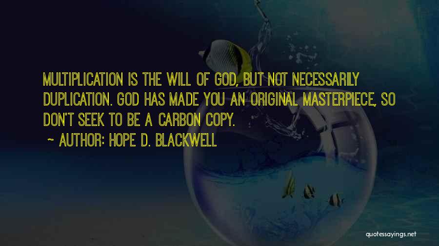 Hope D. Blackwell Quotes: Multiplication Is The Will Of God, But Not Necessarily Duplication. God Has Made You An Original Masterpiece, So Don't Seek