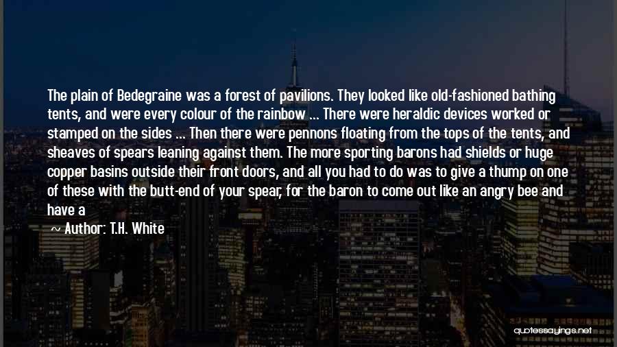 T.H. White Quotes: The Plain Of Bedegraine Was A Forest Of Pavilions. They Looked Like Old-fashioned Bathing Tents, And Were Every Colour Of