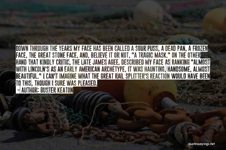 Buster Keaton Quotes: Down Through The Years My Face Has Been Called A Sour Puss, A Dead Pan, A Frozen Face, The Great