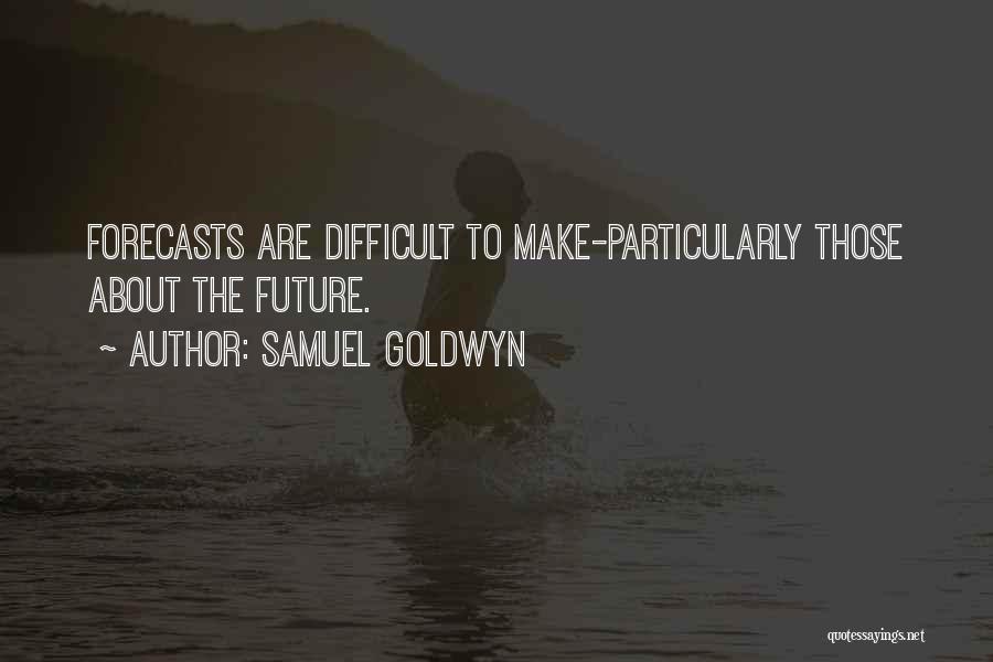 Samuel Goldwyn Quotes: Forecasts Are Difficult To Make-particularly Those About The Future.