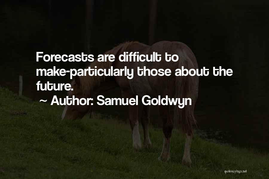 Samuel Goldwyn Quotes: Forecasts Are Difficult To Make-particularly Those About The Future.