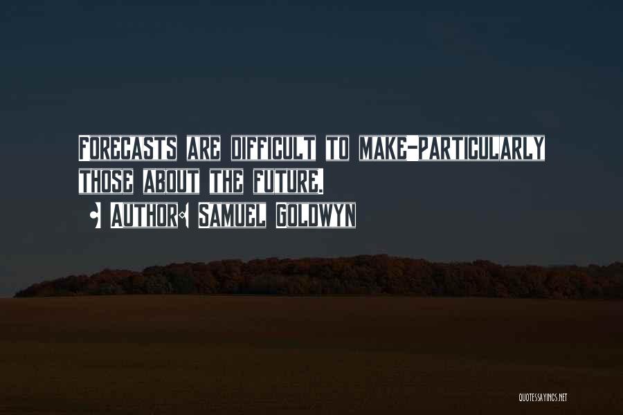 Samuel Goldwyn Quotes: Forecasts Are Difficult To Make-particularly Those About The Future.