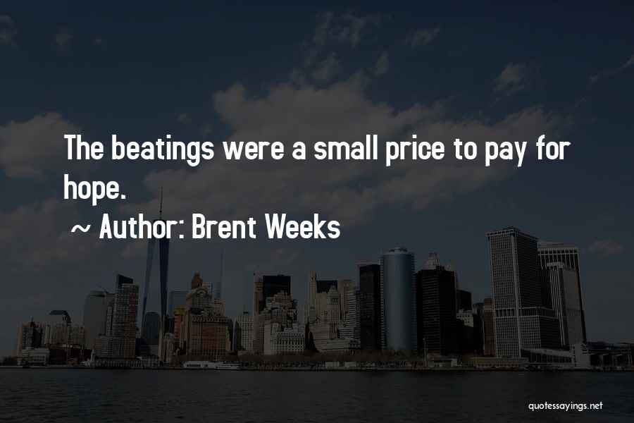Brent Weeks Quotes: The Beatings Were A Small Price To Pay For Hope.